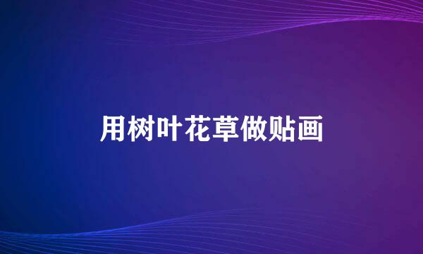 用树叶花草做贴画