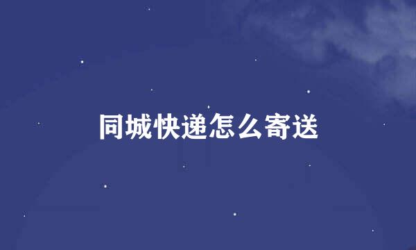 同城快递怎么寄送