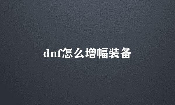 dnf怎么增幅装备