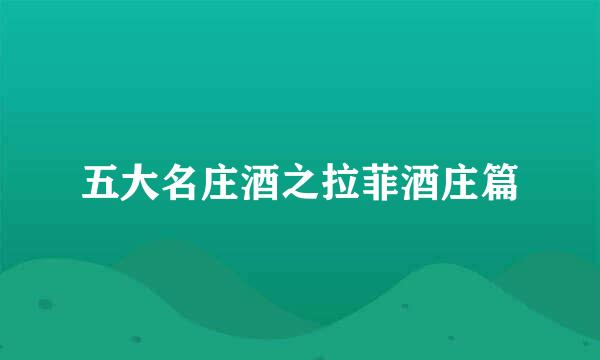 五大名庄酒之拉菲酒庄篇