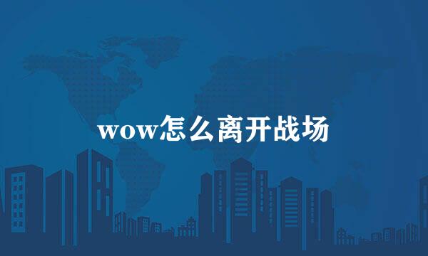 wow怎么离开战场