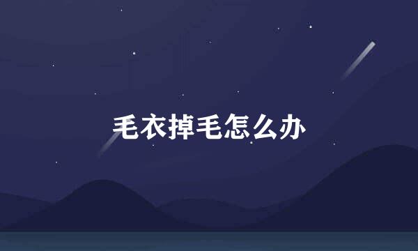 毛衣掉毛怎么办