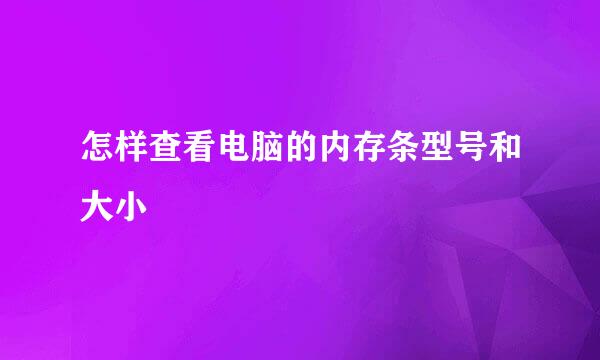 怎样查看电脑的内存条型号和大小
