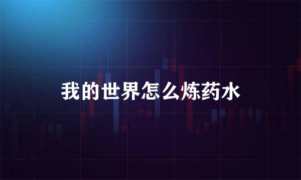 我的世界怎么炼药水