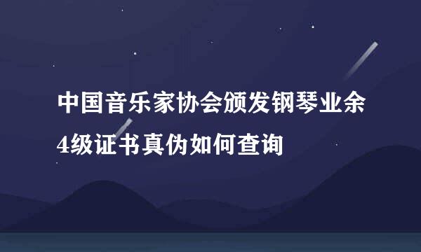 中国音乐家协会颁发钢琴业余4级证书真伪如何查询