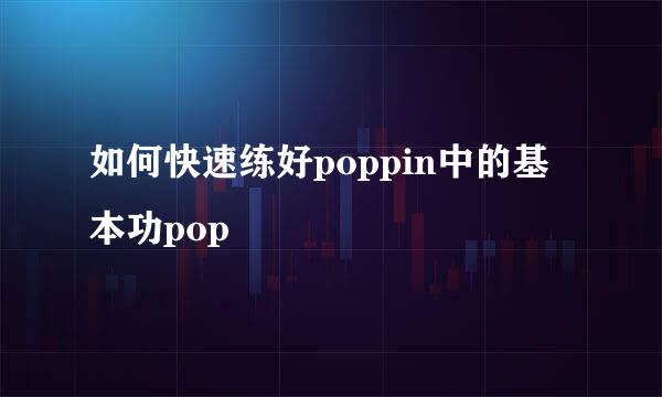 如何快速练好poppin中的基本功pop