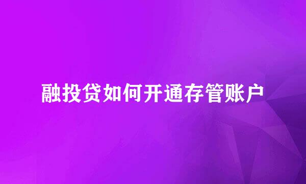 融投贷如何开通存管账户