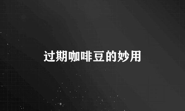过期咖啡豆的妙用