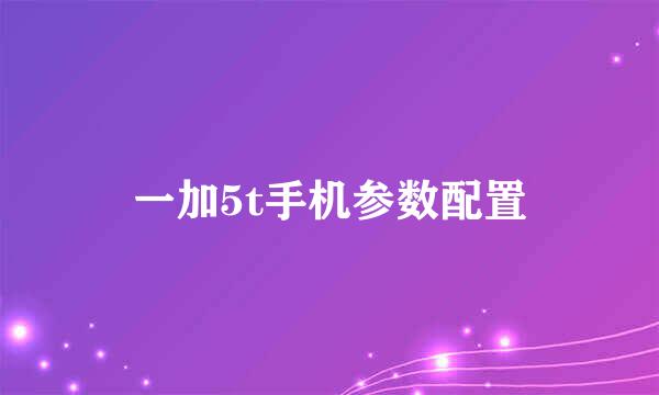 一加5t手机参数配置