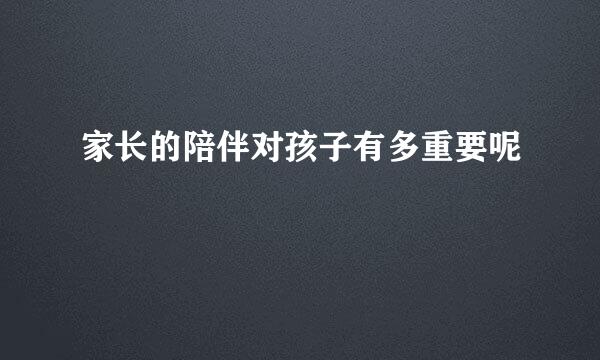 家长的陪伴对孩子有多重要呢