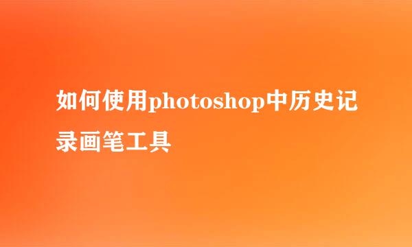 如何使用photoshop中历史记录画笔工具