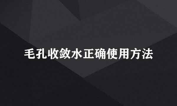 毛孔收敛水正确使用方法
