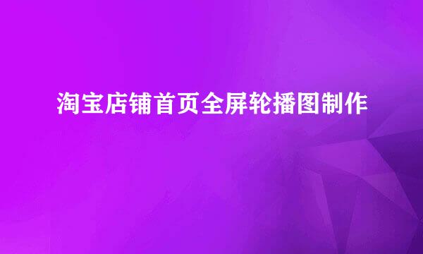 淘宝店铺首页全屏轮播图制作