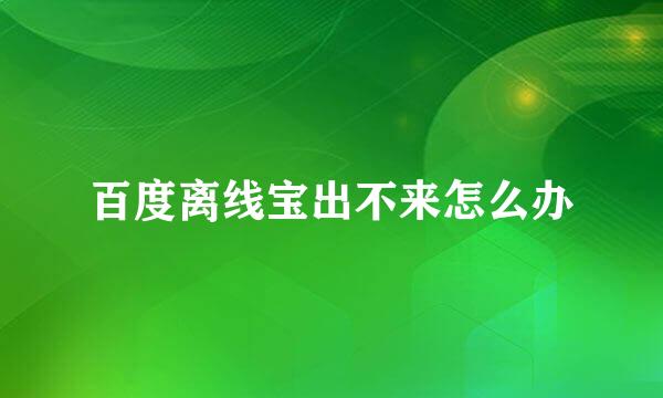 百度离线宝出不来怎么办