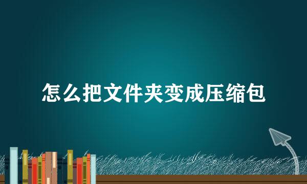 怎么把文件夹变成压缩包