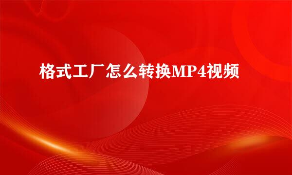 格式工厂怎么转换MP4视频