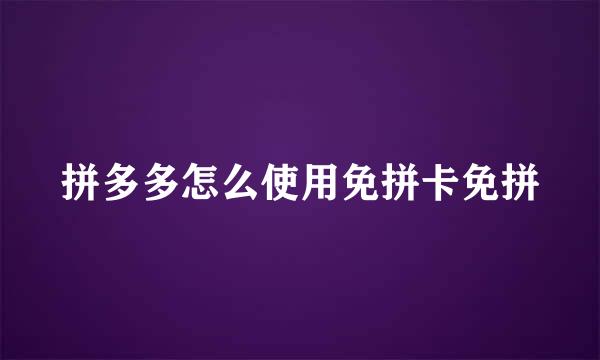 拼多多怎么使用免拼卡免拼