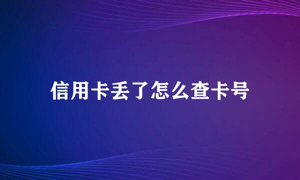 信用卡丢了怎么查卡号