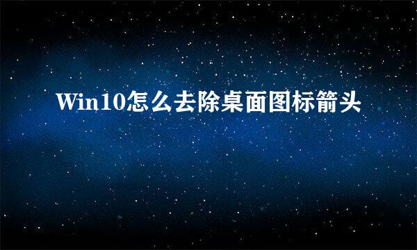 Win10怎么去除桌面图标箭头