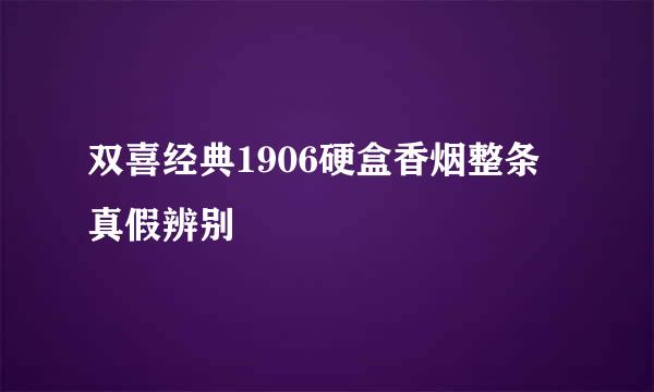 双喜经典1906硬盒香烟整条 真假辨别
