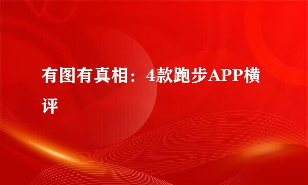 有图有真相：4款跑步APP横评