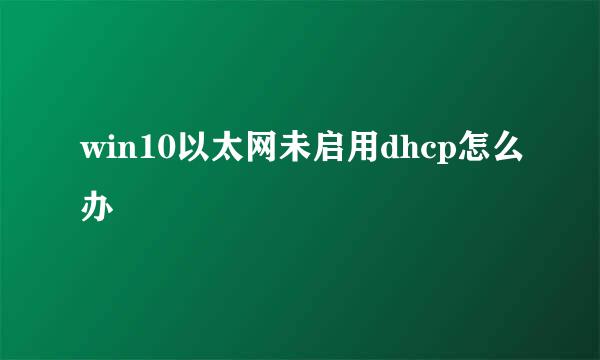 win10以太网未启用dhcp怎么办