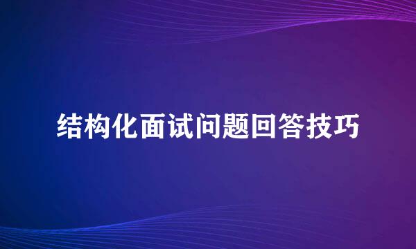 结构化面试问题回答技巧