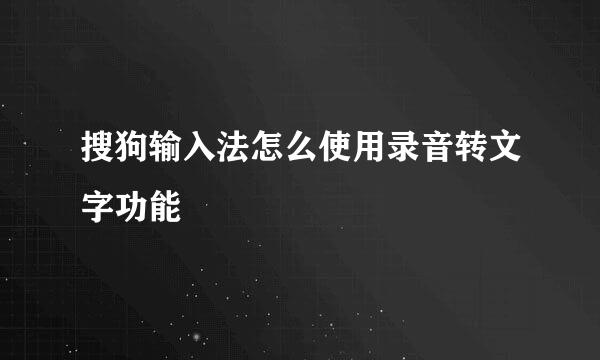 搜狗输入法怎么使用录音转文字功能