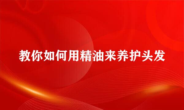 教你如何用精油来养护头发