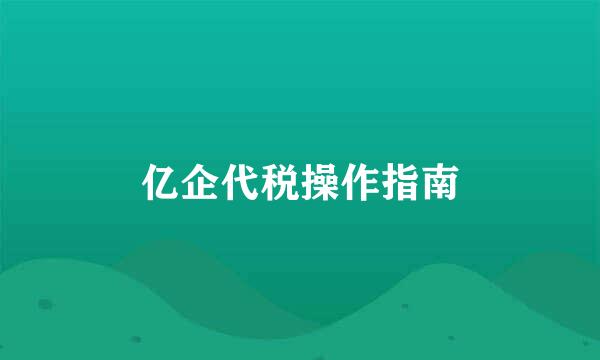 亿企代税操作指南