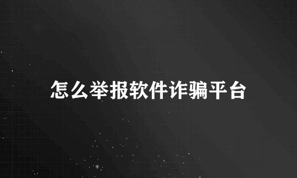 怎么举报软件诈骗平台