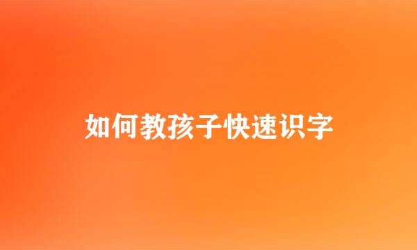 如何教孩子快速识字