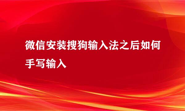 微信安装搜狗输入法之后如何手写输入