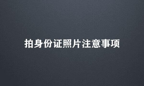 拍身份证照片注意事项