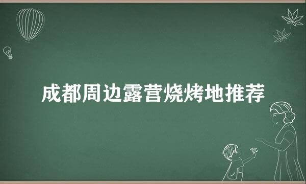 成都周边露营烧烤地推荐