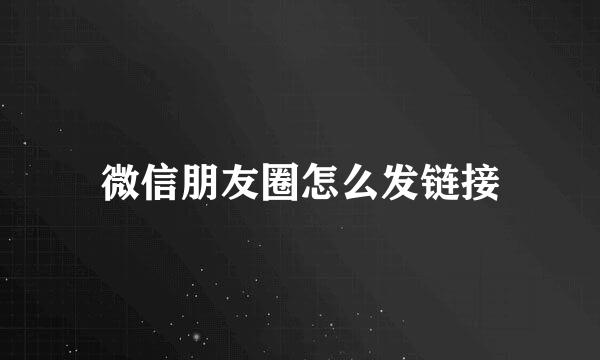 微信朋友圈怎么发链接
