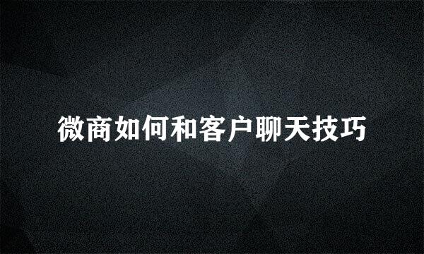 微商如何和客户聊天技巧