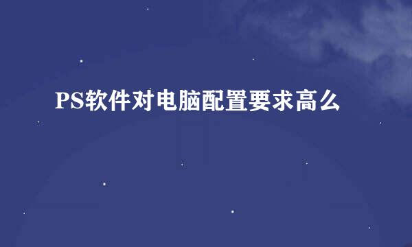 PS软件对电脑配置要求高么