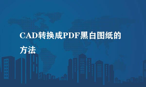 CAD转换成PDF黑白图纸的方法