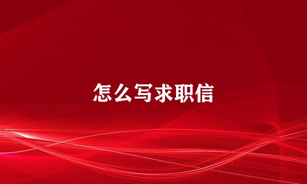 怎么写求职信