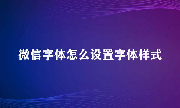 微信字体怎么设置字体样式