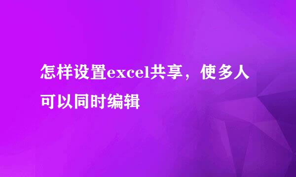 怎样设置excel共享，使多人可以同时编辑