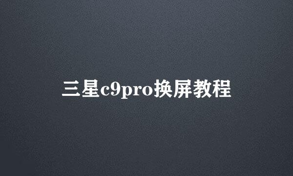 三星c9pro换屏教程