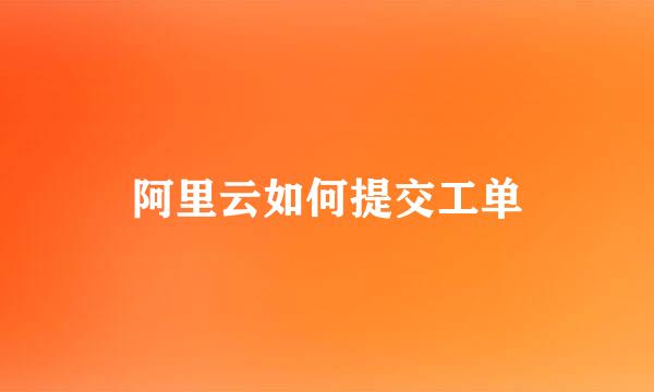 阿里云如何提交工单