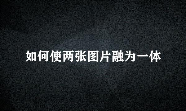 如何使两张图片融为一体