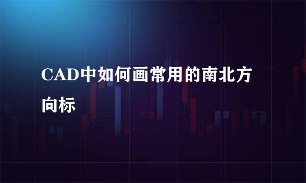 CAD中如何画常用的南北方向标