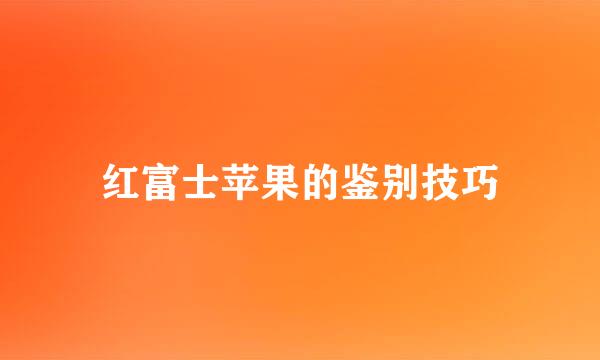红富士苹果的鉴别技巧