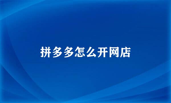 拼多多怎么开网店