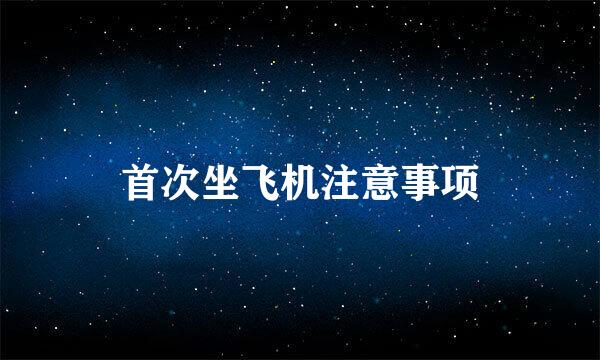 首次坐飞机注意事项