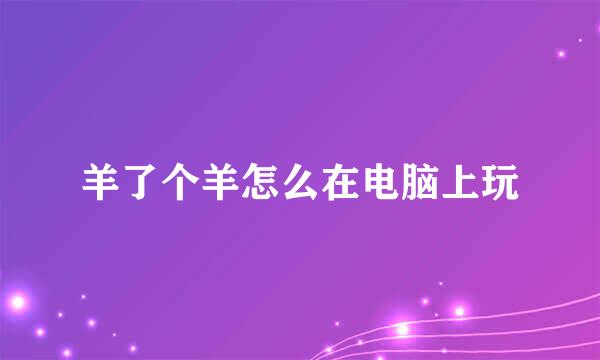 羊了个羊怎么在电脑上玩
